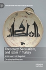 Theocracy, Secularism, and Islam in Turkey: Anthropocratic Republic (Contemporary Anthropology of Religion) By Christopher Houston Cover Image