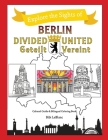 Berlin Divided - Berlin United: Berlin Geteilt - Berlin Vereint By Bibi LeBlanc Cover Image