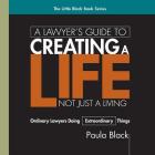 A Lawyer's Guide to Creating a Life, Not Just a Living: Ordinary Lawyer's Doing Extraordinary Things By Paula Black Cover Image