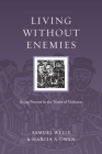 Living Without Enemies: Being Present in the Midst of Violence (Resources for Reconciliation) By Samuel Wells, Marcia A. Owen Cover Image
