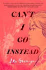 Can't I Go Instead By Lee Geum-yi, An Seonjae (Translated by) Cover Image
