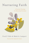Nurturing Faith: A Practical Theology for Educating Christians By Fred P. Edie, Mark A. Lamport, Charles R. Foster (Foreword by) Cover Image