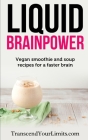 Liquid Brainpower: Vegan Smoothie and Soup Recipes For A Faster Brain Cover Image