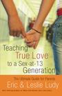Teaching True Love to a Sex-At-13 Generation: The Ultimate Guide for Parents By Eric Ludy, Leslie Ludy Cover Image