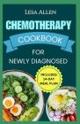 Chemotherapy Cookbook for Newly Diagnosed: Delicious Anti Inflammatory Whole Food Diet Recipes to Eat During and After Chemo Treatment By Lesa Allen Cover Image