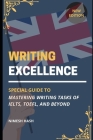 Writing Excellence: Mastering IELTS, TOEFL, and Beyond: Guide for Writing Task from Beginner Level Cover Image