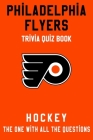 Philadelphia Flyers Trivia Quiz Book - Hockey - The One With All The Questions: NHL Hockey Fan - Gift for fan of Philadelphia Flyers Cover Image