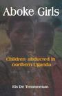 Aboke Girls. Children Abducted in Northern Uganda By Els de Temmerman Cover Image