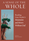 A Sense of the Whole: Reading Gary Snyder's Mountains and Rivers Without End By Mark Gonnerman (Editor) Cover Image
