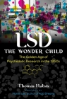 LSD — The Wonder Child: The Golden Age of Psychedelic Research in the 1950s By Thomas Hatsis, Martin Lee (Foreword by) Cover Image