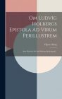 Om Ludvig Holbergs Epistola Ad Virum Perillustrem: Siste Halvdel Af Om Holbergs Selvbiografi... Cover Image