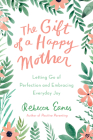 The Gift of a Happy Mother: Letting Go of Perfection and Embracing Everyday Joy Cover Image