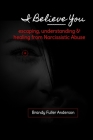 I Believe You: escaping, understanding & healing from narcissistic abuse By Brandy Fuller Anderson Cover Image