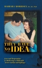 They Have No Idea: Love and Desperation in Mothering a Child with Severe Autism and Epilepsy By Barbara Morrisey Cover Image