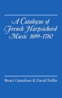 A Catalogue of French Harpsichord Music 1699-1780 By Bruce Gustafson, David Fuller Cover Image