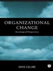 Organisational Change: Sociological Perspectives By David Collins Cover Image