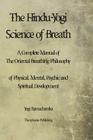 The Hindu-Yogi Science of Breath: A Complete Manual of THE ORIENTAL BREATHING PHILOSOPHY of Physical, Mental, Psychic and Spiritual Development. By Yogi Ramacharaka Cover Image