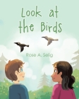 Look at the Birds By Rose A. Selig Cover Image