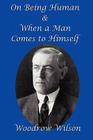 On Being Human and When a Man Comes to Himself By Woodrow Wilson Cover Image