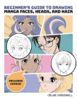 Beginner's Guide to Drawing Manga Faces, Heads, and Hair By Celine Cresswell Cover Image