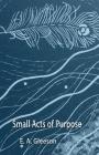 Small Acts of Purpose By E. A. Gleeson Cover Image