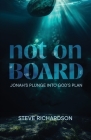 Not on Board: Jonah's Plunge Into God's Plan By Steve Richardson Cover Image