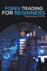 Forex Trading For Beginners By Sebastian Willis Cover Image