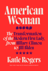 American Woman: The Transformation of the Modern First Lady, from Hillary Clinton to Jill Biden By Katie Rogers Cover Image