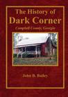 The History of Dark Corner Campbell County, Ga By John B. Bailey Cover Image