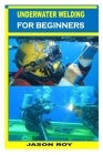 Underwater Welding for Beginners By Jason Roy Cover Image