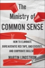 The Ministry Of Common Sense: How to Eliminate Bureaucratic Red Tape, Bad Excuses, and Corporate BS By Martin Lindstrom, Marshall Goldsmith (Foreword by) Cover Image