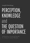 Perception, Knowledge and The Question of Importance: Seeking Reality, Certainty and Morality in a Twenty-first Century Philosophy By Joseph S. Hutchings Cover Image