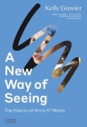 A New Way of Seeing: The History of Art in 57 Works By Kelly Grovier Cover Image