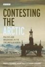 Contesting the Arctic: Politics and Imaginaries in the Circumpolar North (International Library of Human Geography) By Philip E. Steinberg, Jeremy Tasch, Hannes Gerhardt Cover Image