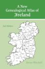 New Genealogical Atlas of Ireland Seond Edition: Second Edition By Brian Mitchell Cover Image
