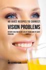 48 Juice Recipes to Correct Vision Problems: Natures Solution to the Loss of Vision and Eye Sight Problems By Joe Correa Csn Cover Image