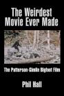 The Weirdest Movie Ever Made: The Patterson-Gimlin Bigfoot Film By Phil Hall Cover Image