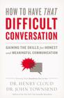 How to Have That Difficult Conversation: Gaining the Skills for Honest and Meaningful Communication By Henry Cloud, John Townsend Cover Image