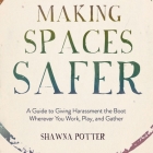 Making Spaces Safer: A Guide to Giving Harassment the Boot Wherever You Work, Play, and Gather By Shawna Potter Cover Image