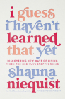 I Guess I Haven't Learned That Yet: Discovering New Ways of Living When the Old Ways Stop Working By Shauna Niequist Cover Image