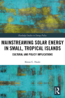 Mainstreaming Solar Energy in Small, Tropical Islands: Cultural and Policy Implications (Routledge Studies in Energy Policy) By Kiron C. Neale Cover Image