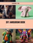 DIY Amigurumi Book: Discover How to Make 24 Delightful Keychains, Stuffed Animals, and More By Conori V. Ipa Cover Image
