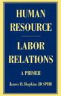 Human Resource/Labor Relations: A Primer By James H. Hopkins Cover Image