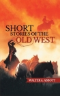 Short Stories of the Old West By Walter Abbott Cover Image