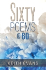 Sixty Poems @ 60 By Keith Evans Cover Image