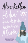 Dia Que Dejo de Nevar En Alaska, El By Alice Kellen Cover Image