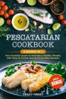 Pescatarian Cookbook: 2 BOOKS IN 1: Your Essential Guide to Maintain a Healthy Weight, with Easy-to-Follow and Quick-to-Make Recipes Cover Image