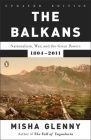 The Balkans: Nationalism, War, and the Great Powers, 1804-2011 By Misha Glenny Cover Image