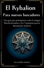 El Kybalion Para nuevos buscadores (Spanish Edition): Una guía para principiantes sobre la antigua filosofía hermética y los 7 principios para la ilum Cover Image