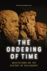 The Ordering of Time: Meditations on the History of Philosophy By George Lucas Cover Image